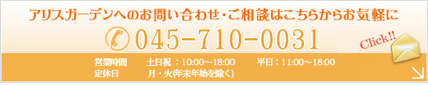 アリスガーデンへのお問い合わせ・ご相談はこちらからお気軽に TEL:045-710-0031 営業時間:土日祝10：00～18：00　平日11：00～18：00