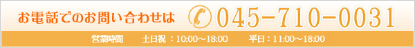 お電話でのお問い合わせは　045-710-0031（土日祝10：00～18：00　平日11：00～18：00）