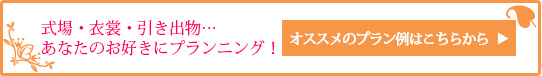 式場・衣裳・引き出物…あなたのお好きにプランニング！