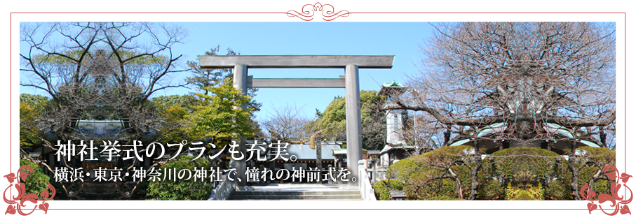 神社挙式のプランも充実。横浜･東京･神奈川の神社で、憧れの神前式を。